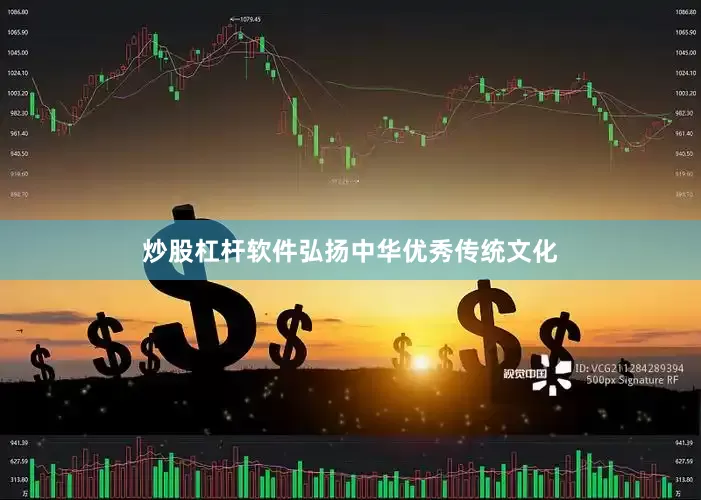 炒股杠杆软件弘扬中华优秀传统文化