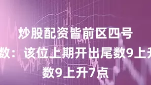 炒股配资皆　　前区四号球尾数：该位上期开出尾数9上升7点